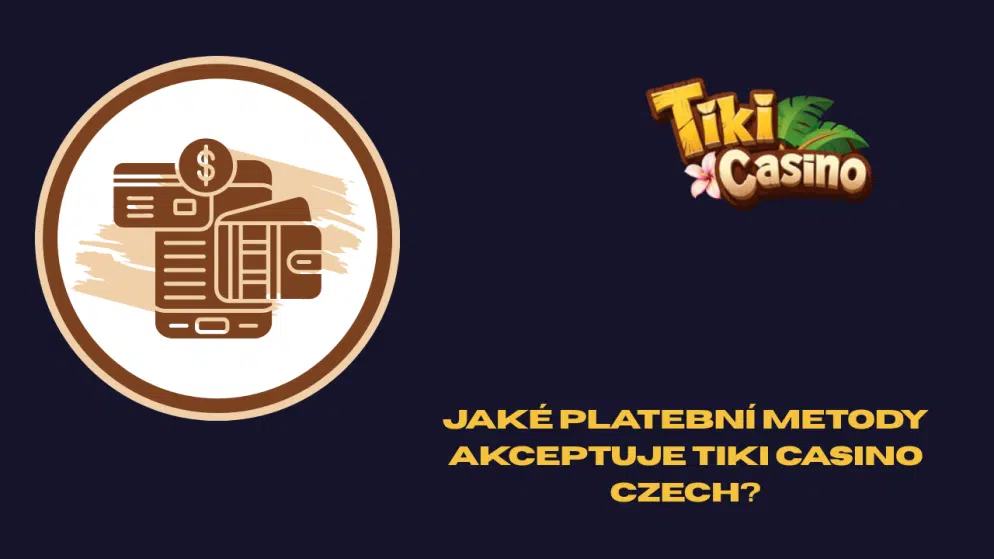 Jaké platební metody akceptuje Tiki Casino Czech?